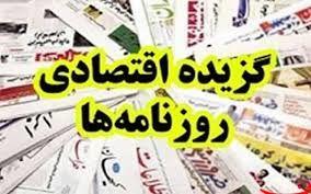 گزیده اقتصادی روزنامههاي امروز